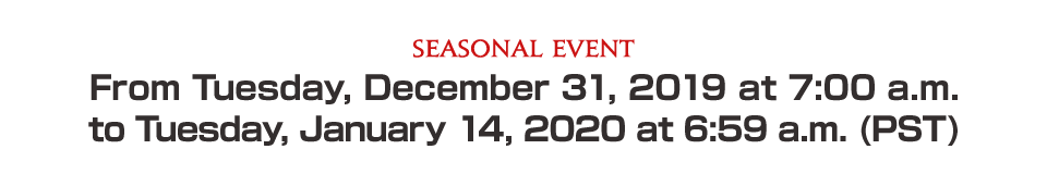 From Tuesday, December 31, 2019 at 7:00 a.m. to Tuesday, January 14, 2020 at 6:59 a.m. (PST)