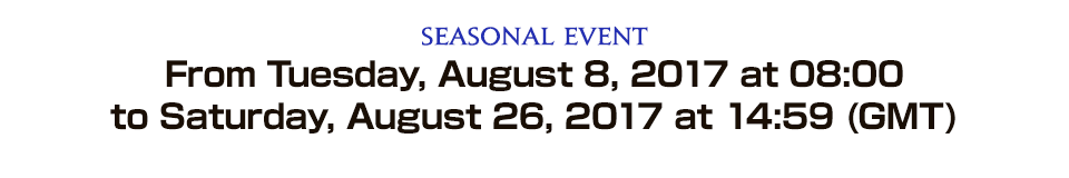 Seasonal Event From Tuesday, August 8, 2017 at 08:00 to Saturday, August 26, 2017 at 14:59 (GMT)<br />From Tuesday, August 8, 2017 at 09:00 to Saturday, August 26, 2017 at 15:59 (BST)