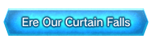 Ere Our Curtain Falls