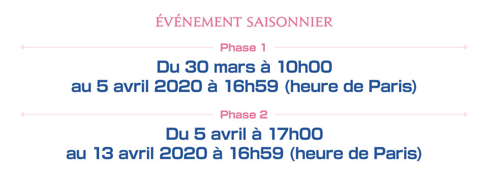 Phase 1 Du 30 mars à 10h00 au 5 avril 2020 à 16h59 (heure de Paris) Phase 2 Du 5 avril à 17h00 au 13 avril 2020 à 16h59 (heure de Paris)