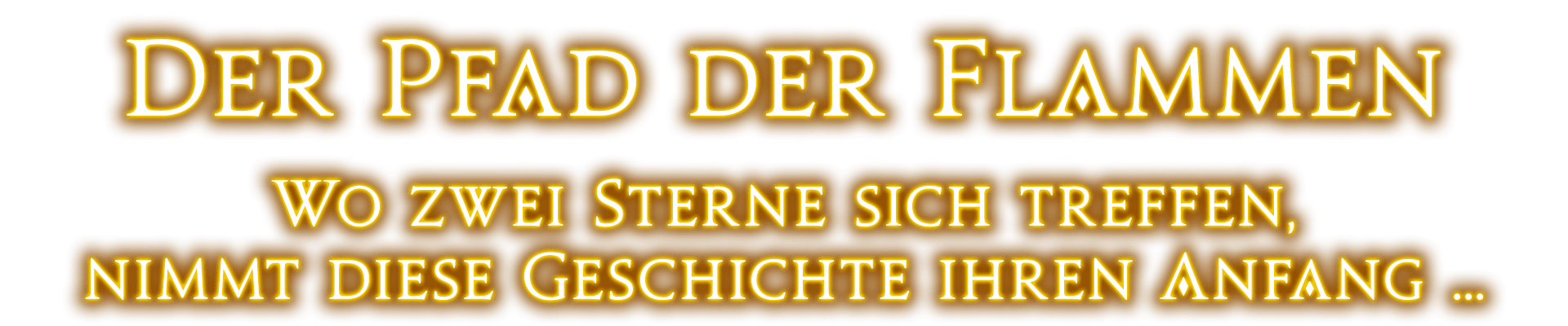 Der Pfad der Flammen Wo zwei Sterne sich treffen, nimmt diese Geschichte ihren Anfang ...