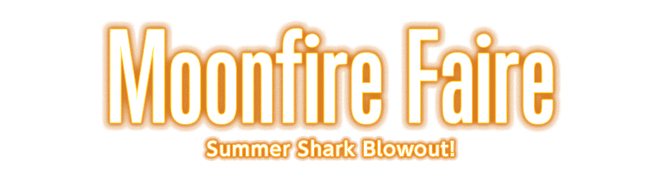 Moonfire Faire Summer Shark Blowout!