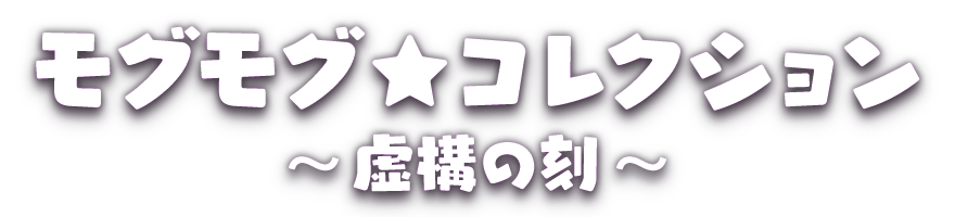 モグモグ★コレクション<br /> ～虚構の刻～