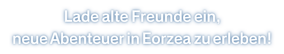 Lade alte Freunde ein, neue Abenteuer in Eorzea zu erleben!