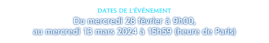 Dates de l'événement Du mercredi 28 février à 9h00, au mercredi 13 mars 2024 à 15h59 (heure de Paris)