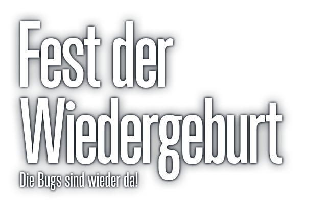 Fest der WiedergeburtDie Bugs sind wieder da!
