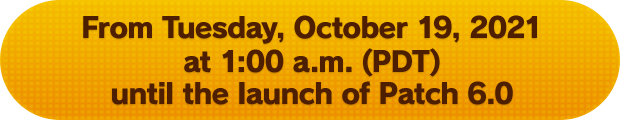 From Tuesday, October 19, 2021 at 1:00 a.m. (PDT) until the launch of Patch 6.0