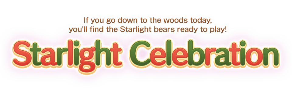 Starlight Celebration If you go down to the woods today, you'll find the Starlight bears ready to play!