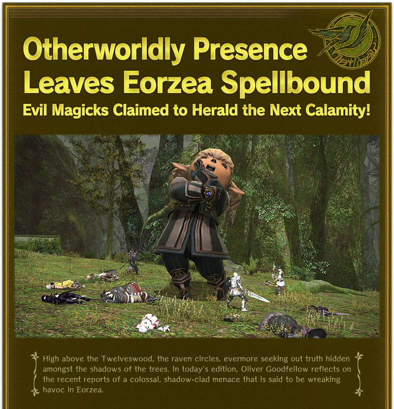 Otherworldly Presence Leaves Eorzea Spellbound<br />Evil Magicks Claimed to Herald the Next Calamity!