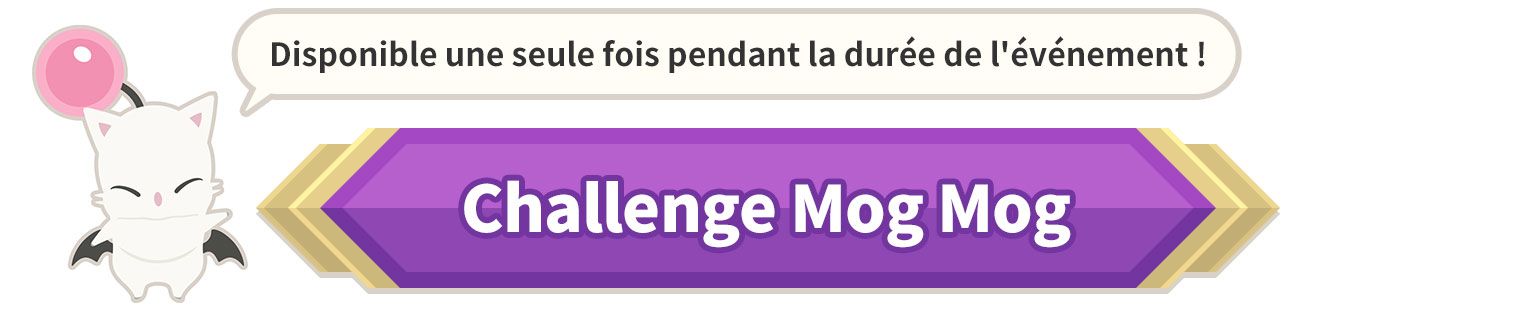 Disponible une seule fois pendant la durée de l'événement !Challenge Mog Mog