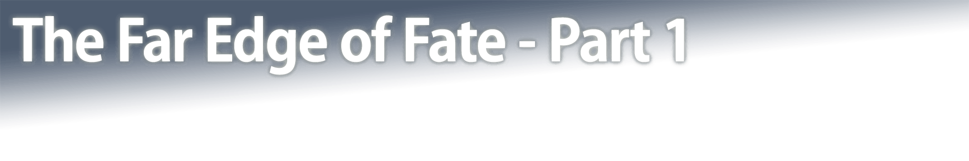 The Far Edge of Fate - Part 1