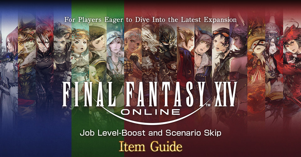 For Players Eager to Dive Into the Latest ExpansionFINAL FANTASY XIV<br />Job Level-Boost and Scenario SkipItem Guide