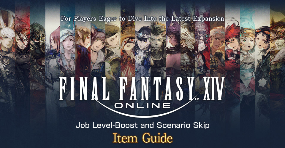 For Players Eager to Dive Into the Latest ExpansionFINAL FANTASY XIVJob Level-Boost and Scenario SkipItem Guide