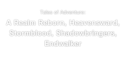 Tales of Adventure:<br />A Realm Reborn, Heavensward, Stormblood, Shadowbringers, Endwalker