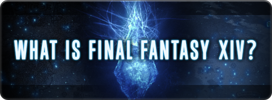WHAT IS FINAL FANTASY XIV？