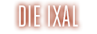 Die Ixal